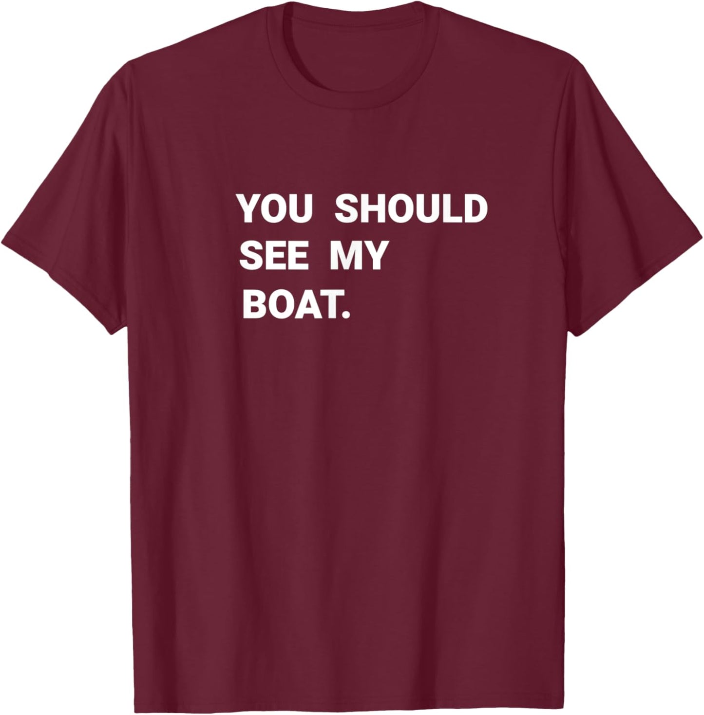 You Should See My Boat Boating Captain Funny Gift T-Shirt - T-Shirt | Maroon