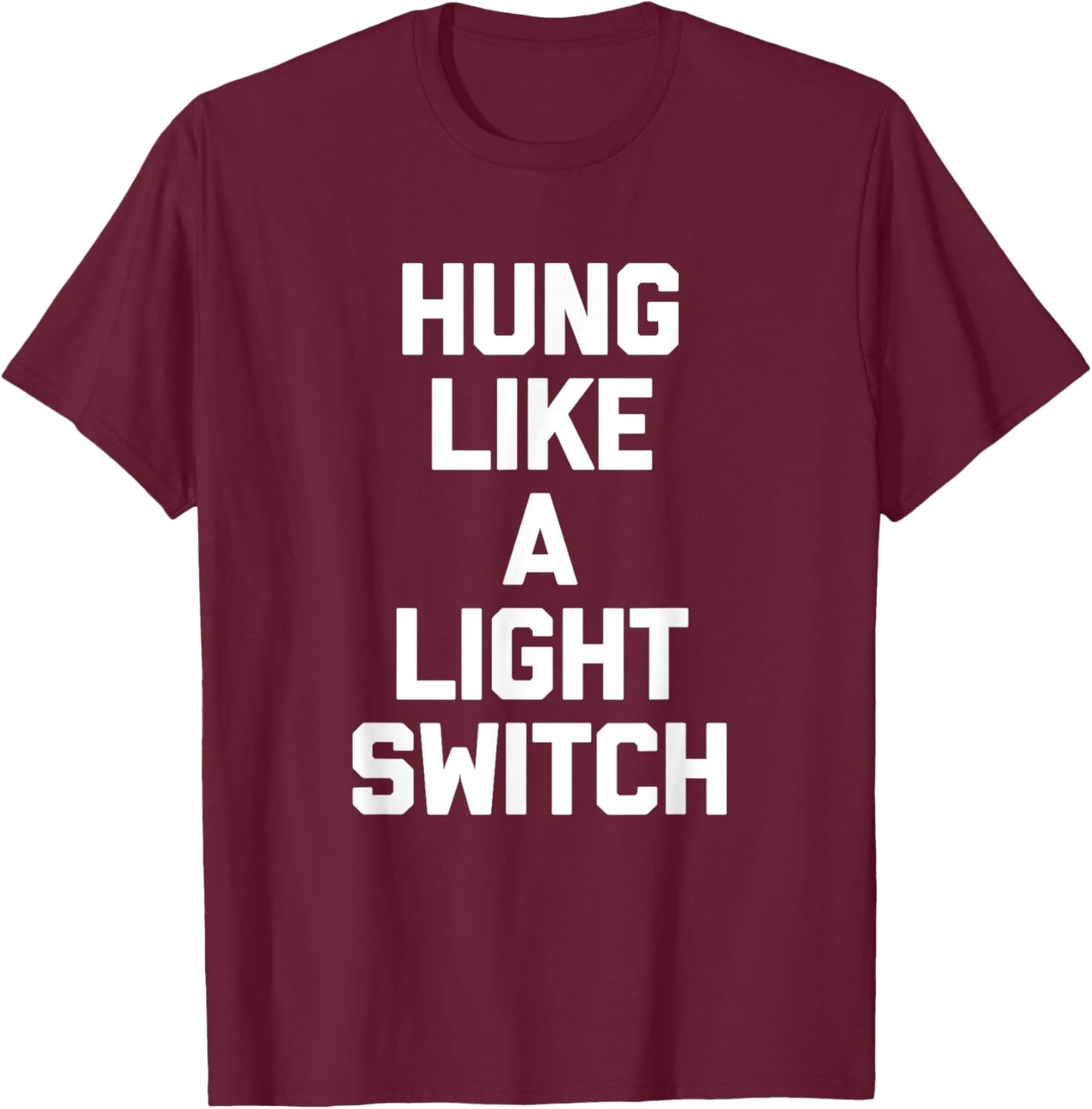 Hung Like A Light Switch Shirt cool funny shirts T-Shirt - T-Shirt | Maroon