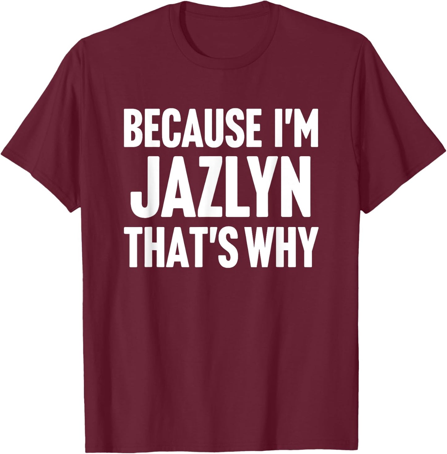Because I'm Jazlyn That's Why Am Personalized Name T-Shirt - T-Shirt | Maroon