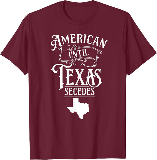 American Until Texas Secedes Sayings Texan State Pride T-Shirt - T-Shirt | Maroon