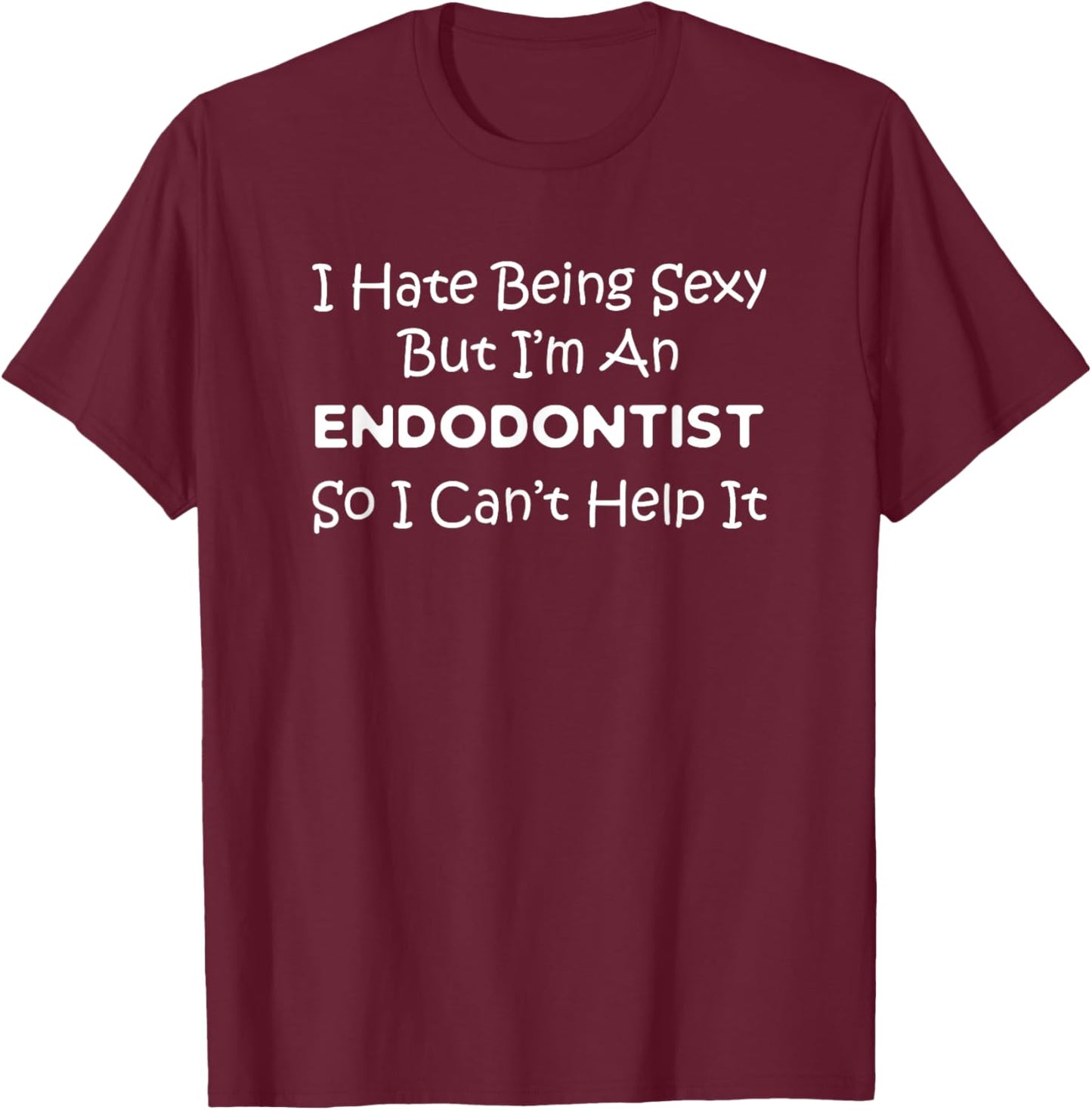 Endodontist Can't Help - Endodontics Dentist Clinic Funny T-Shirt - T-Shirt | Maroon