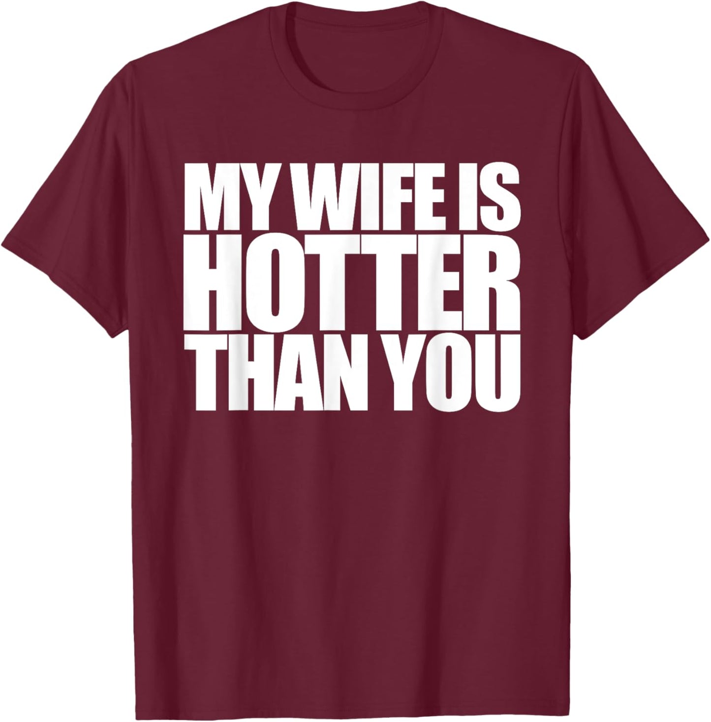 My Wife is Hotter Than Yours You | Girlfriend Men Women Love T-Shirt - T-Shirt | Maroon