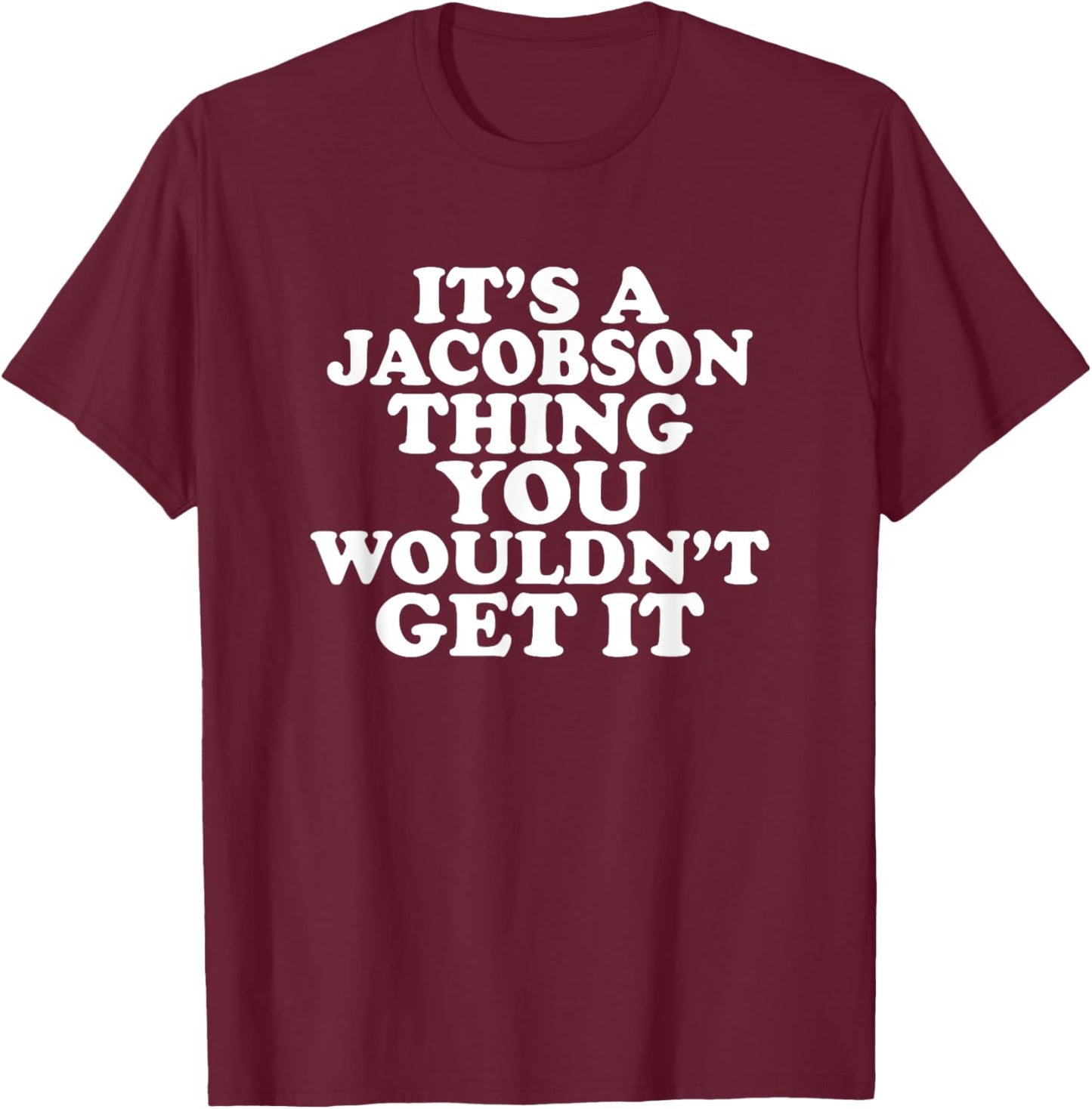It's A Jacobson Thing You Wouldn't Get It T-Shirt - T-Shirt | Maroon