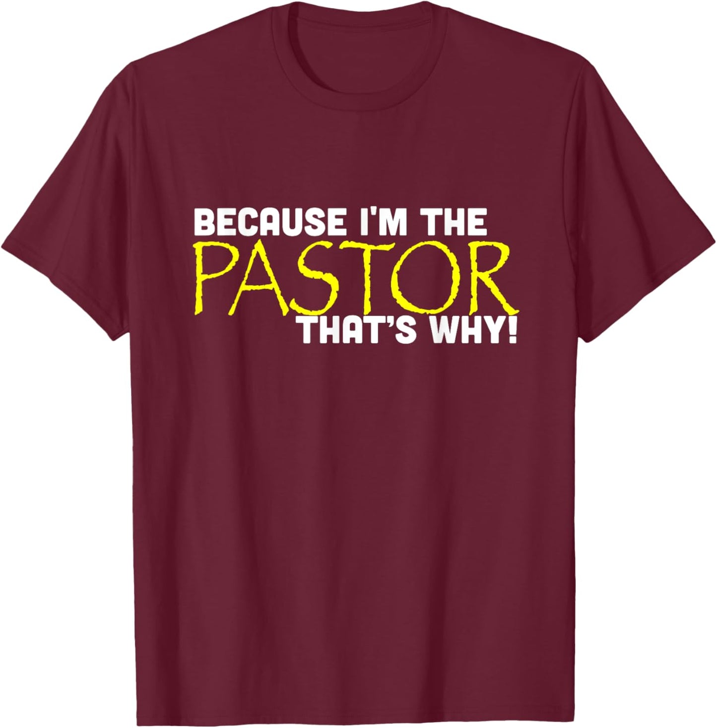 Because I'm The Pastor That's Why Funny Church T-Shirt - T-Shirt | Maroon