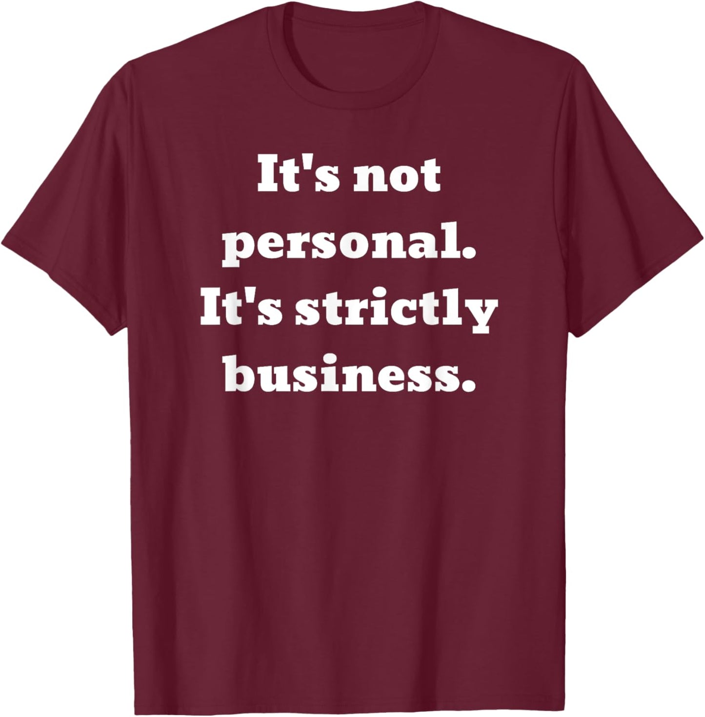 It's not personal. It's strictly business. T-Shirt - T-Shirt | Maroon