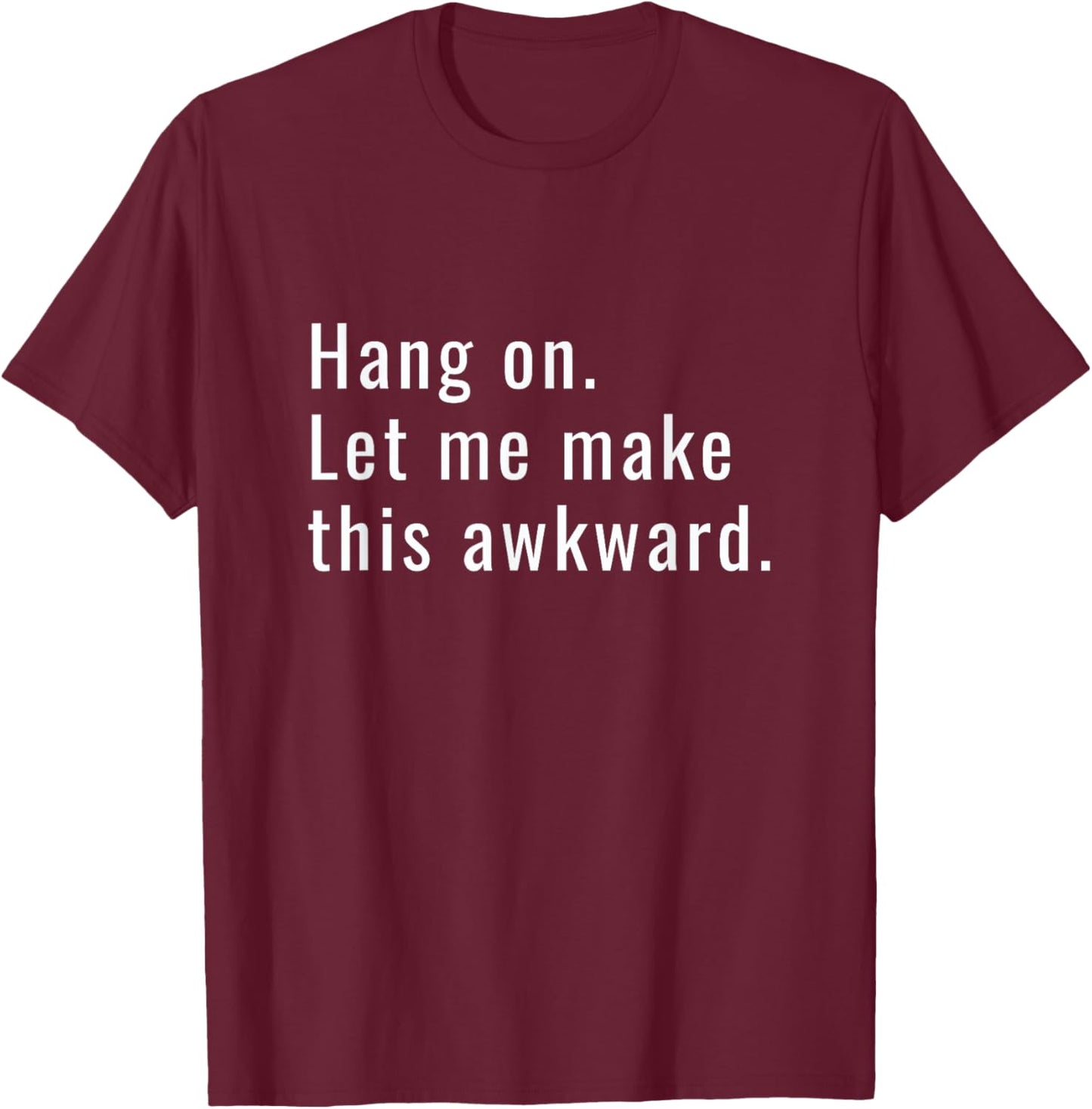Hang on Let Me Make This Awkward Funny Socially Weird T-Shirt - T-Shirt | Maroon