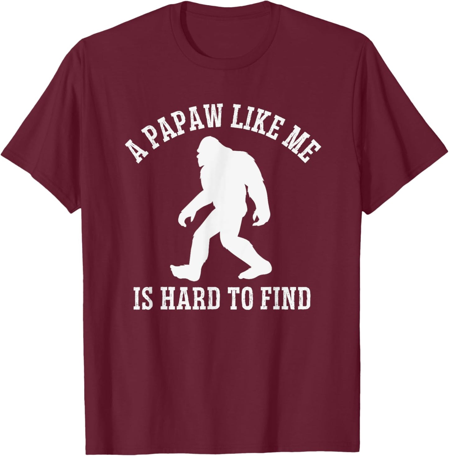 A Papaw Like Me Is Hard To Find, Bigfoot Papaw T-Shirt - T-Shirt | Maroon