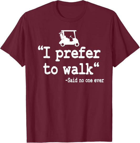 I Prefer To Walk Quote Golf Cart Driving Humor Funny Golfing T-Shirt - T-Shirt | Maroon