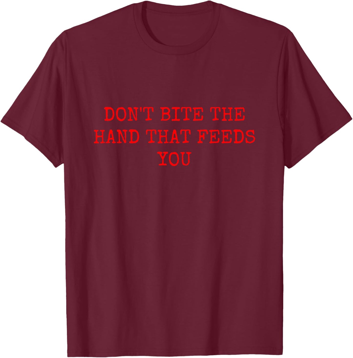 Don't Bite the Hand That Feeds You T-Shirt - T-Shirt | Maroon