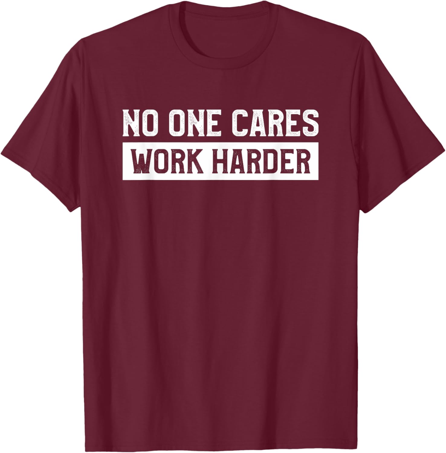 No One Cares Work Harder Fitness Gym Workout Weightlifting T-Shirt - T-Shirt | Maroon