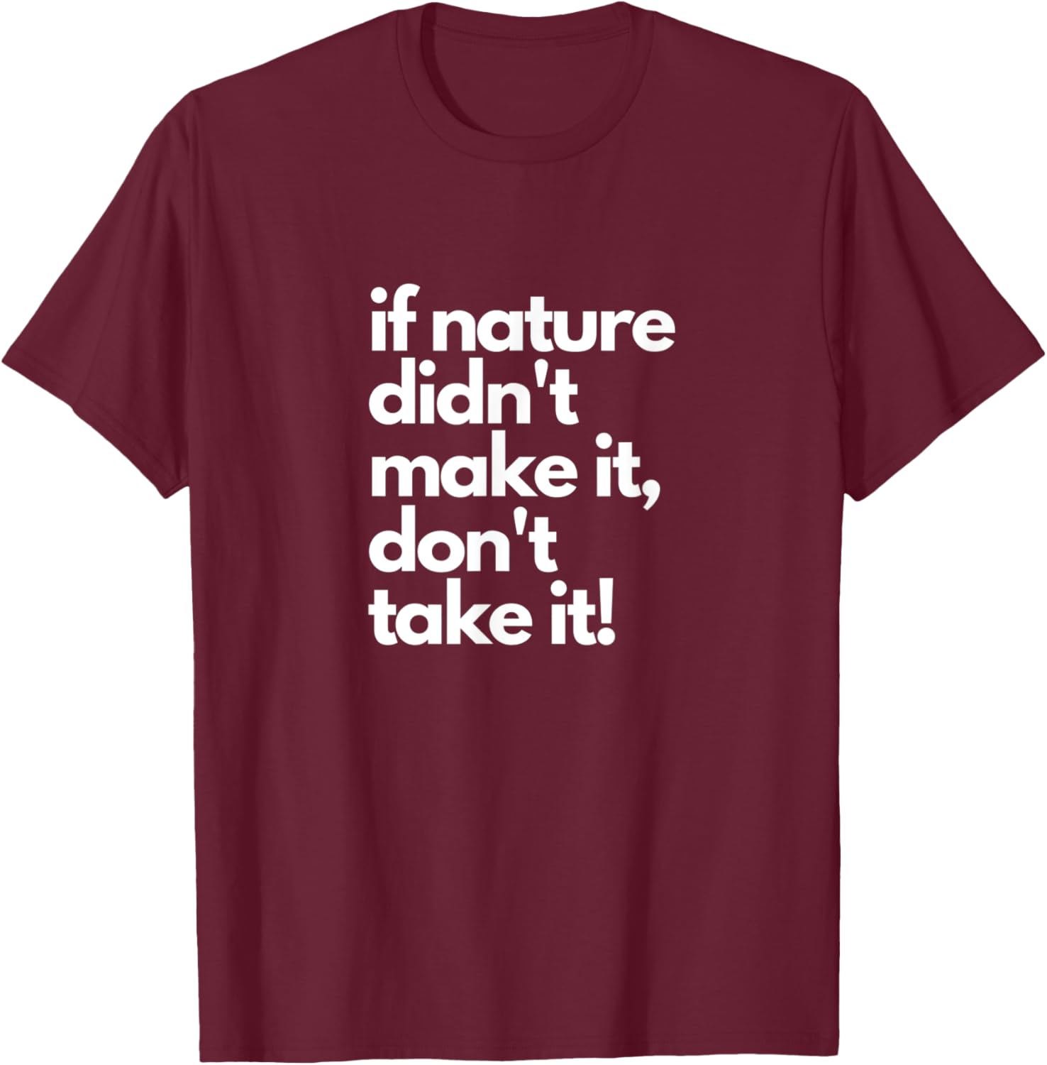 If Nature Didn't Make It Don't Take It - Natural Herbalist T-Shirt - T-Shirt | Maroon