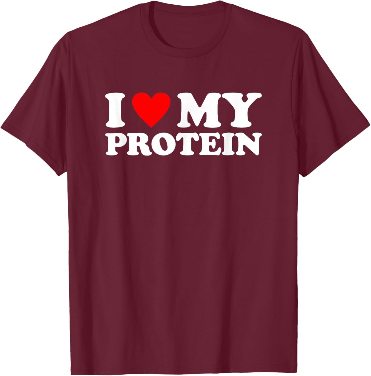 I Love My Protein Shirt Workout Gym I Heart My Protein T-Shirt - T-Shirt | Maroon
