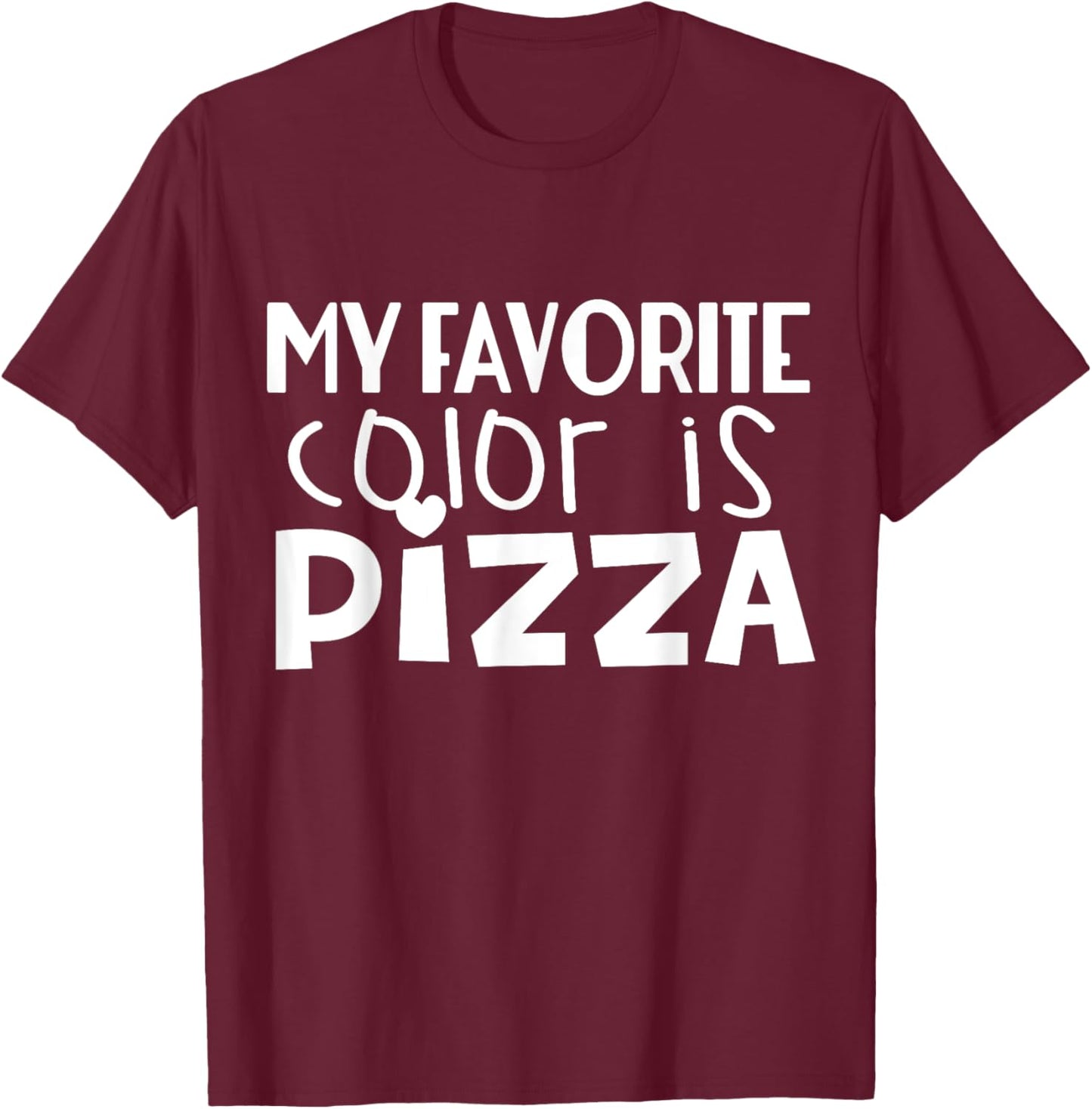 My Favorite Color Is Pizza - Funny Pizza Lover T-Shirt - T-Shirt | Maroon