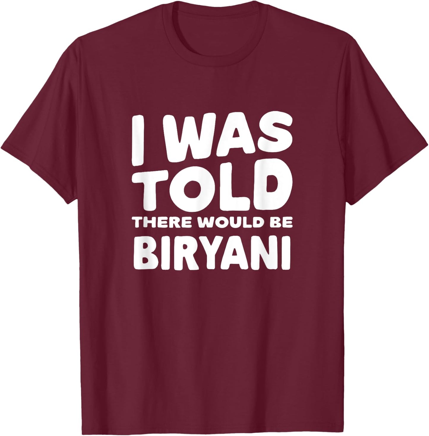 I Was Told There Would Be Biryani Foodie Indian Food T-Shirt - T-Shirt | Maroon