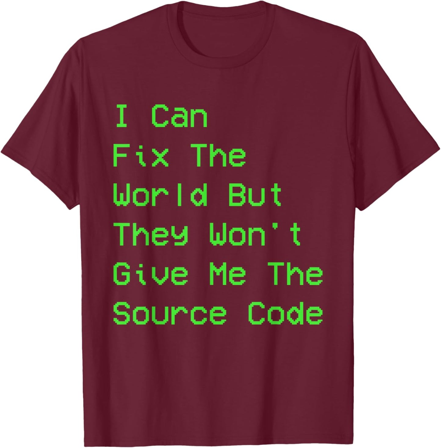 I can fix the world but they won't give me the source code T-Shirt - T-Shirt | Maroon