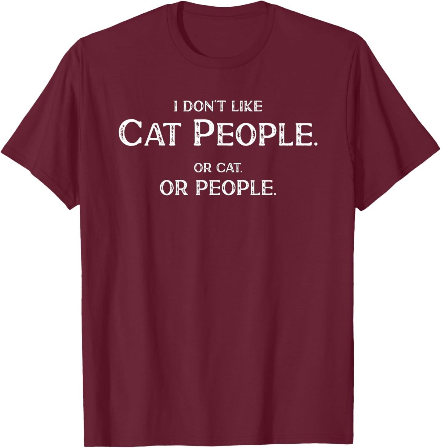 I Don't Like Cat People Funny Saying Misanthropist T-Shirt - T-Shirt | Maroon