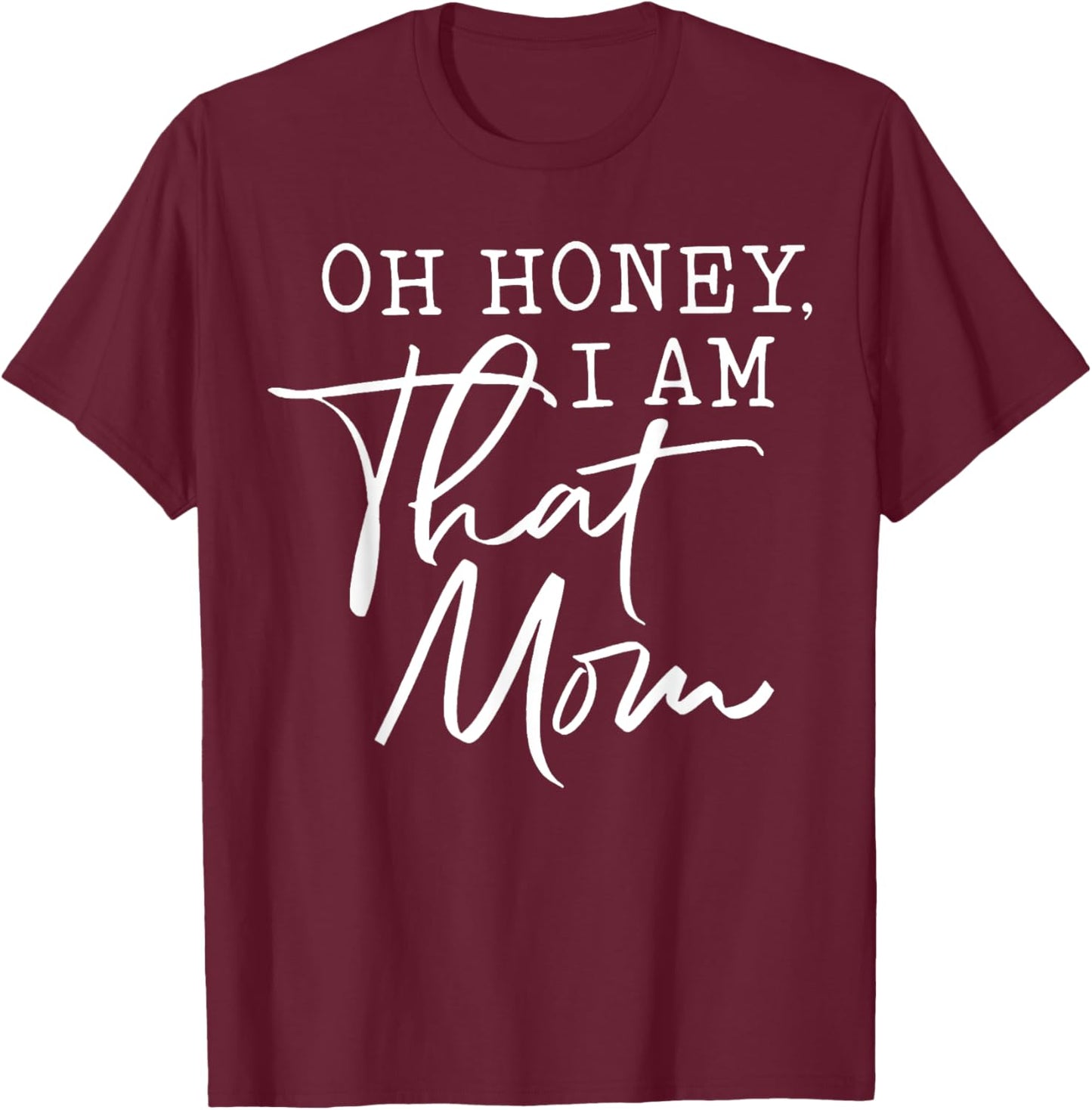 Oh Honey I am That Mom T-Shirt - T-Shirt | Maroon