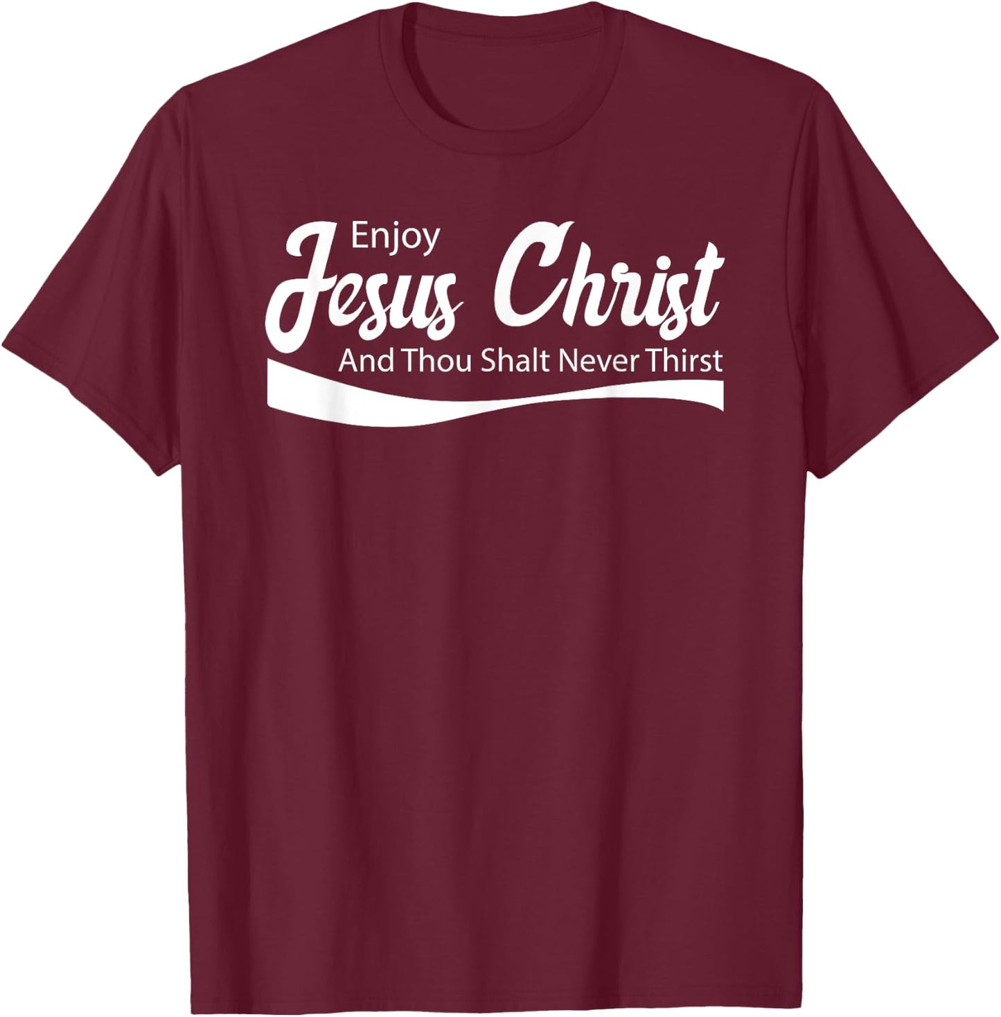 Enjoy Jesus Christ Thou Shalt Never Thirst T-Shirt - T-Shirt | Maroon