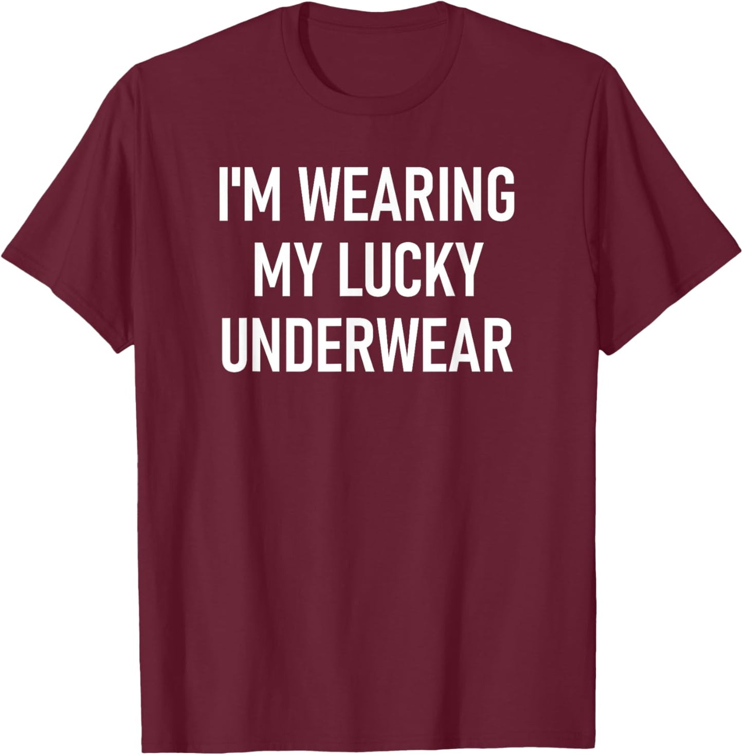 I'm Wearing My Lucky Underwear, Funny, Jokes, Sarcastic T-Shirt - T-Shirt | Maroon
