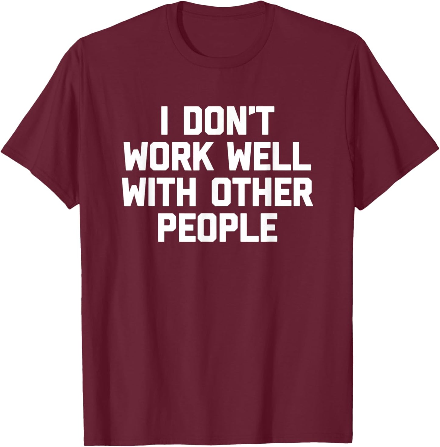 I Don't Work Well With Other People - Funny Office Job Work T-Shirt - T-Shirt | Maroon
