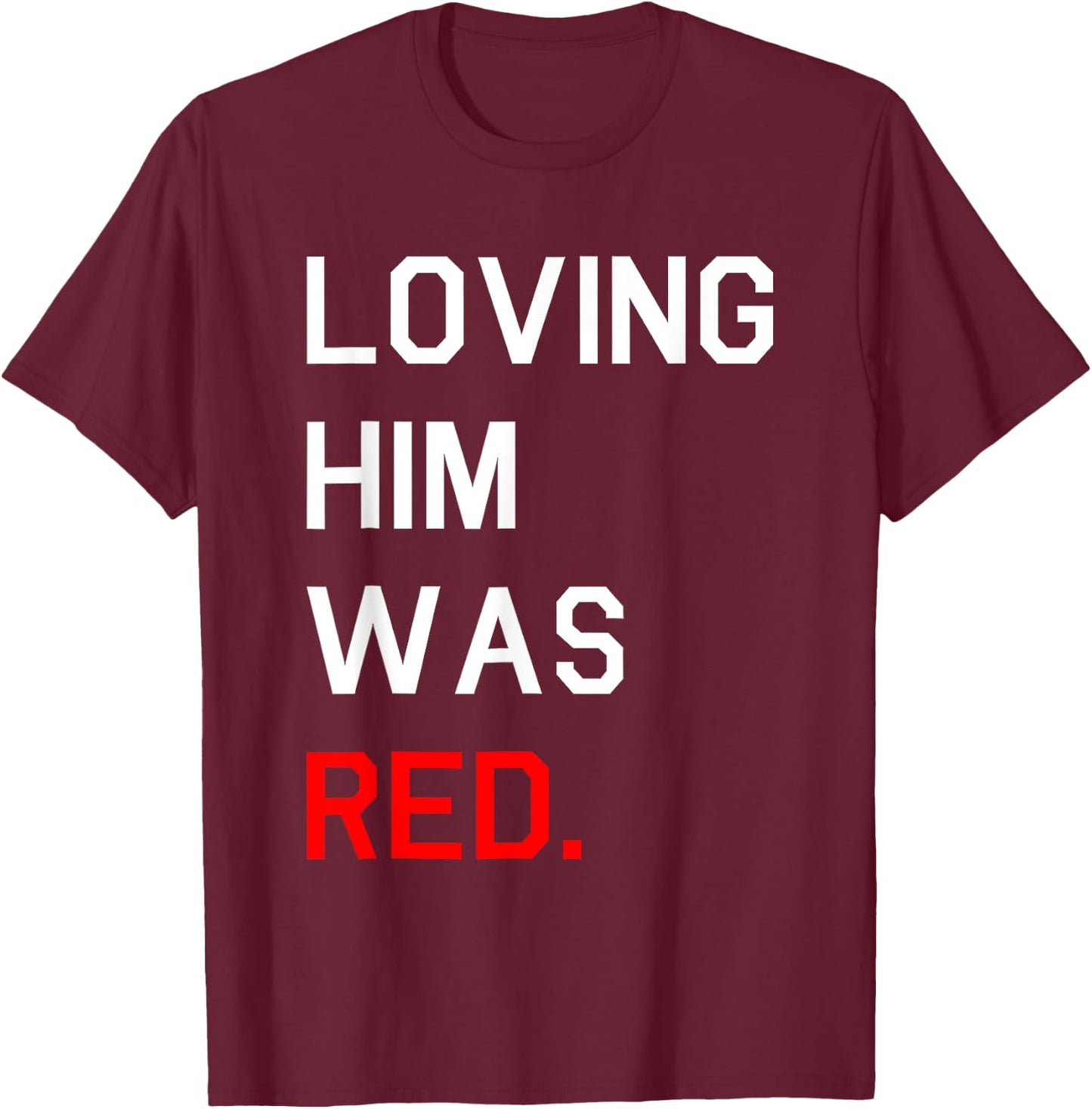 Funny Loving Him Was Red T-Shirt - T-Shirt | Maroon