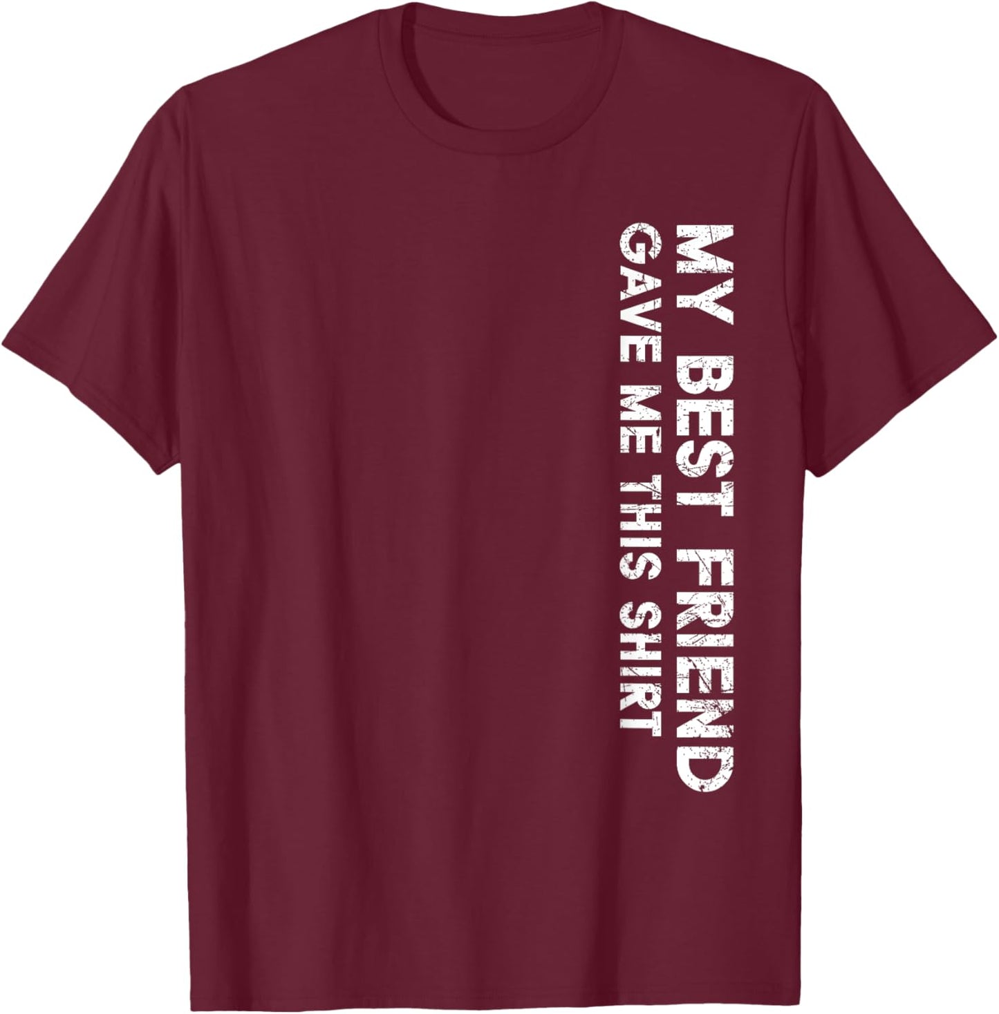 My Best Friend Gave Me This Shirt Funny Idea Favorite Gifts T-Shirt - T-Shirt | Maroon