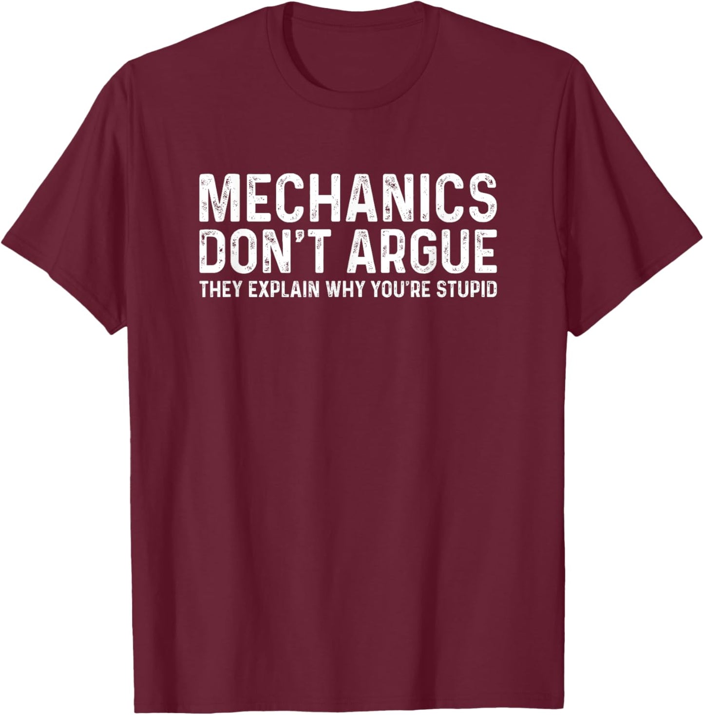 Mechanics Don’t Argue They Explain Why You Are Stupid T-Shirt - T-Shirt | Maroon