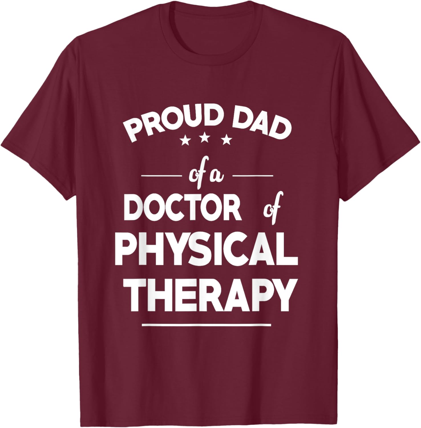 Proud Dad Of A Doctor Of Physical Therapy Funny Fathers Day T-Shirt - T-Shirt | Maroon