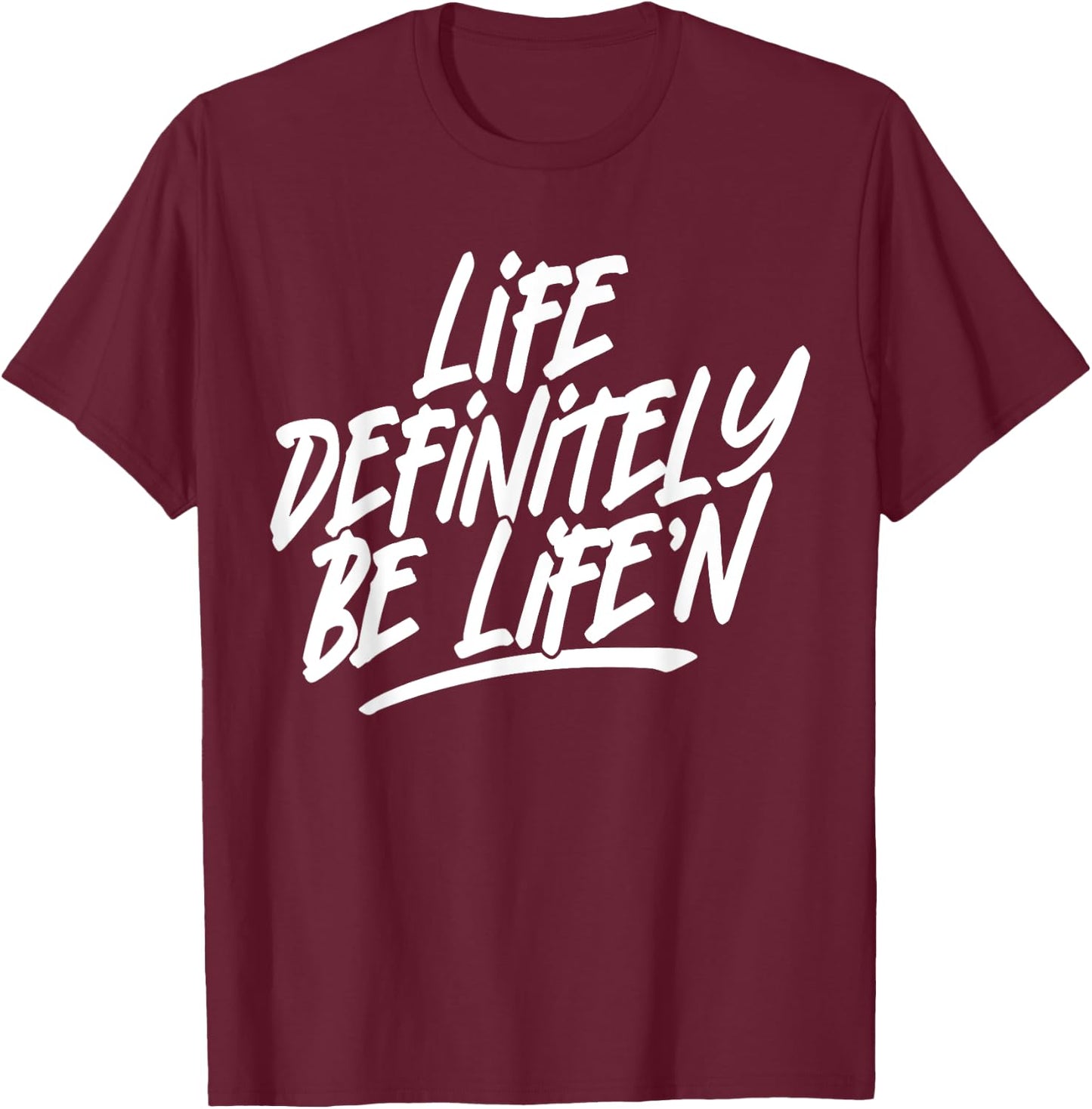 Life Definitely Be Life'n Funny Quote T-Shirt - T-Shirt | Maroon