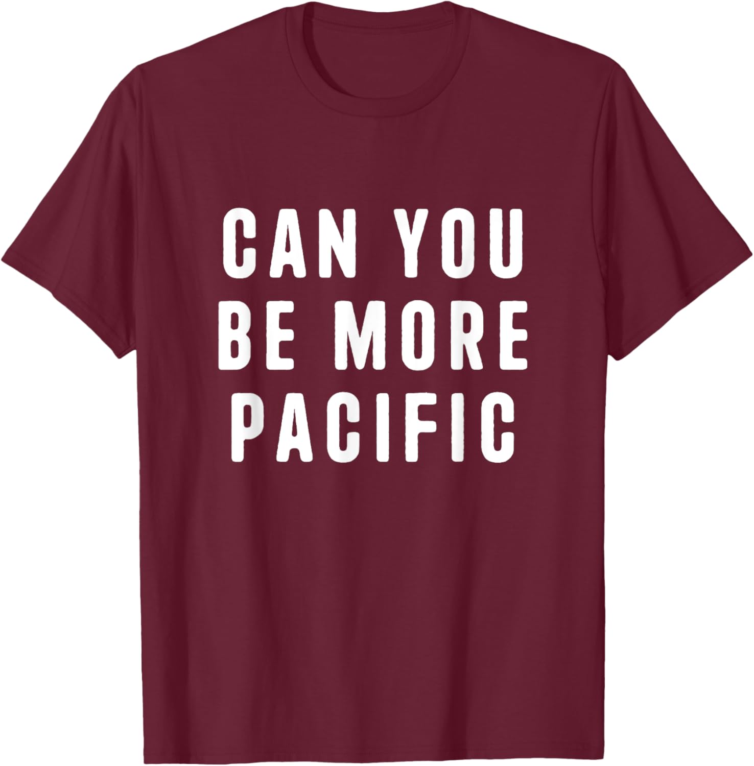 Can You Be More Pacific Funny Saying Sarcastic Novelty T-Shirt - T-Shirt | Maroon