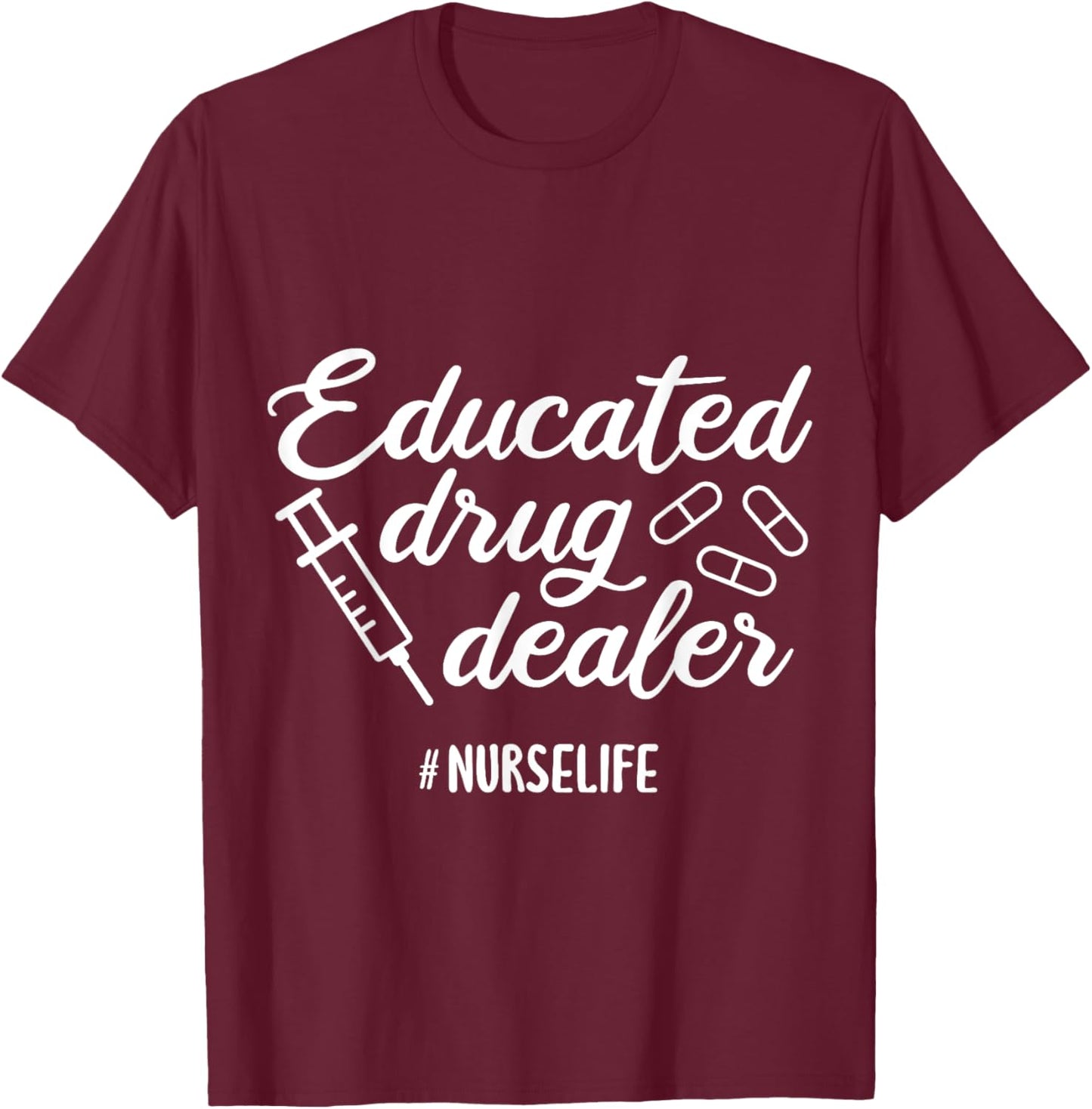 Educated Drug Dealer Nursing School Nurses Day T-Shirt - T-Shirt | Maroon