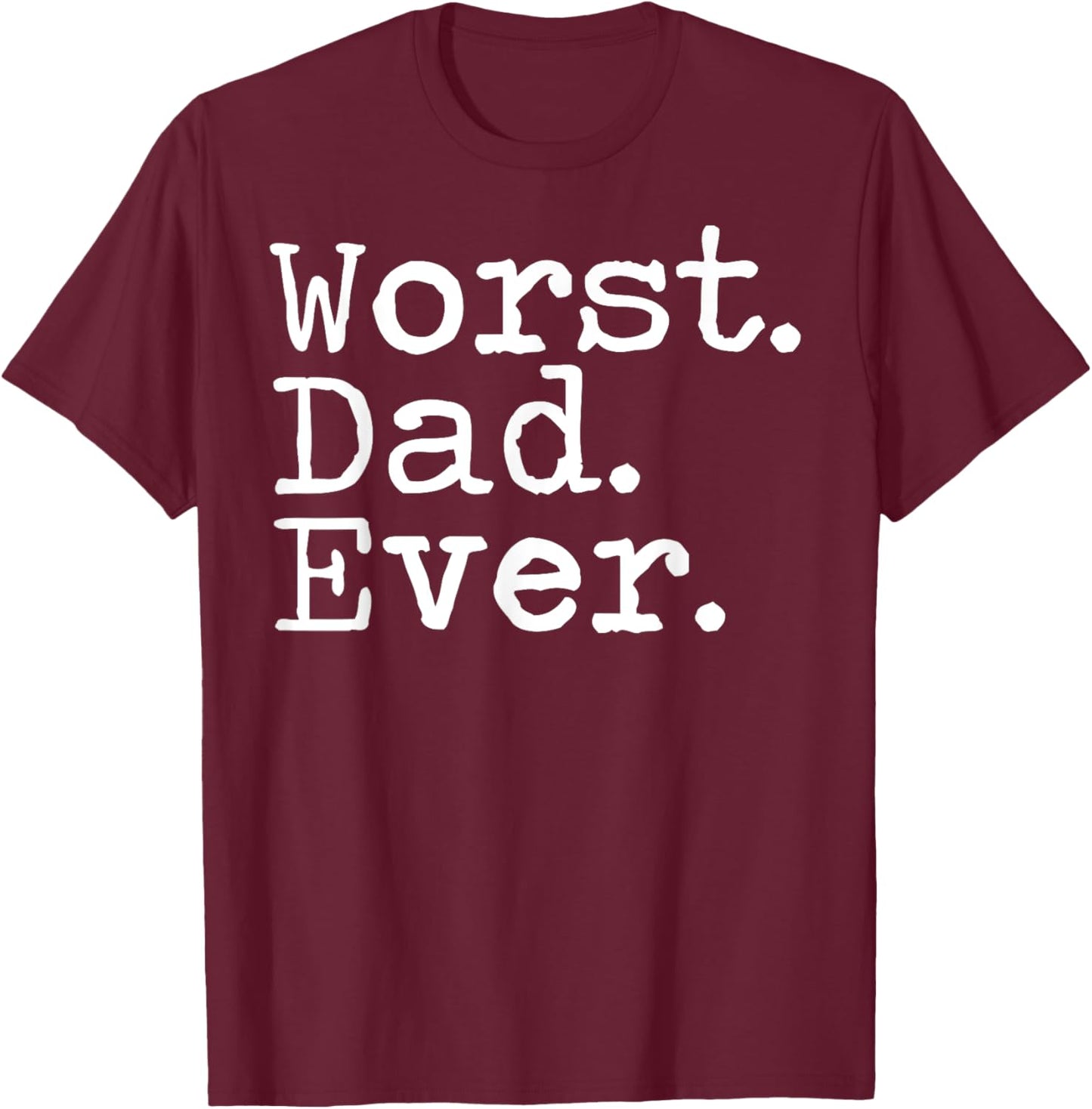 Worst Dad Ever funny sarcastic Worst Dad Ever T-Shirt - T-Shirt | Maroon
