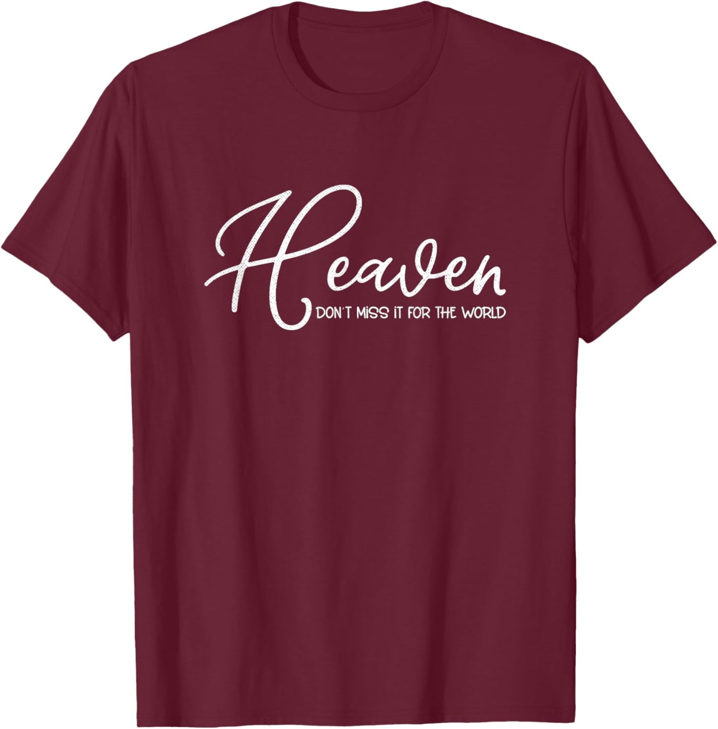 Heaven Don't Miss It for the World Christian T-Shirt - T-Shirt | Maroon