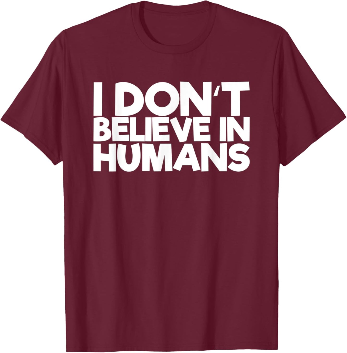I Don't Believe In Humans T-Shirt - T-Shirt | Maroon