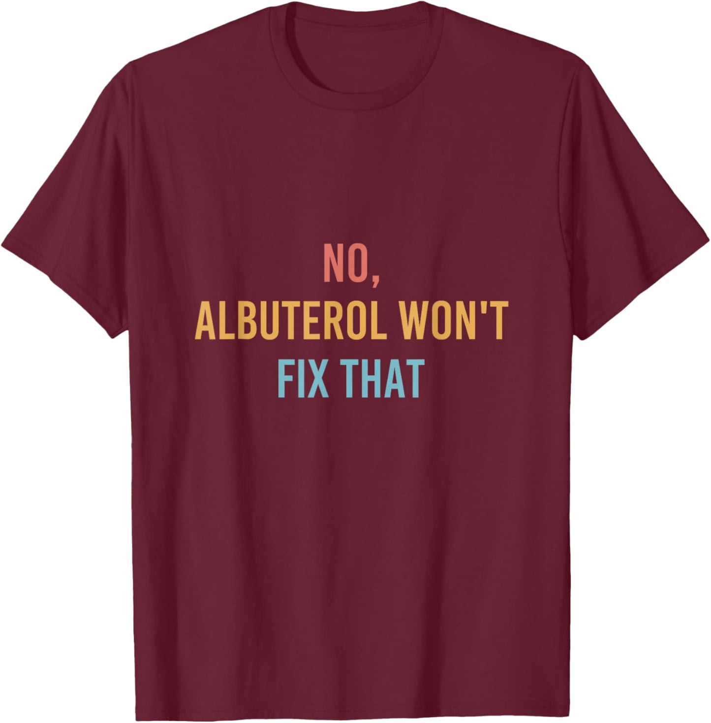 No Albuterol Won't Fix That Respiratory Therapist RT Life T-Shirt - T-Shirt | Maroon