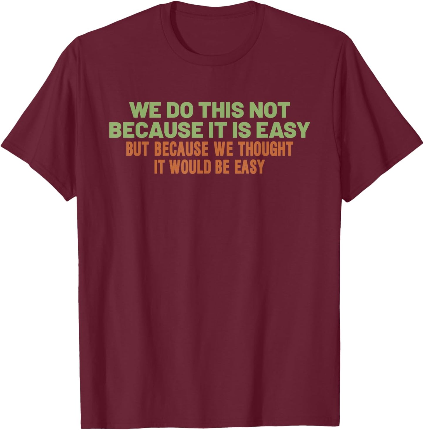 Funny Cool Sarcastic We Do This Not Because It is Easy T-Shirt - T-Shirt | Maroon