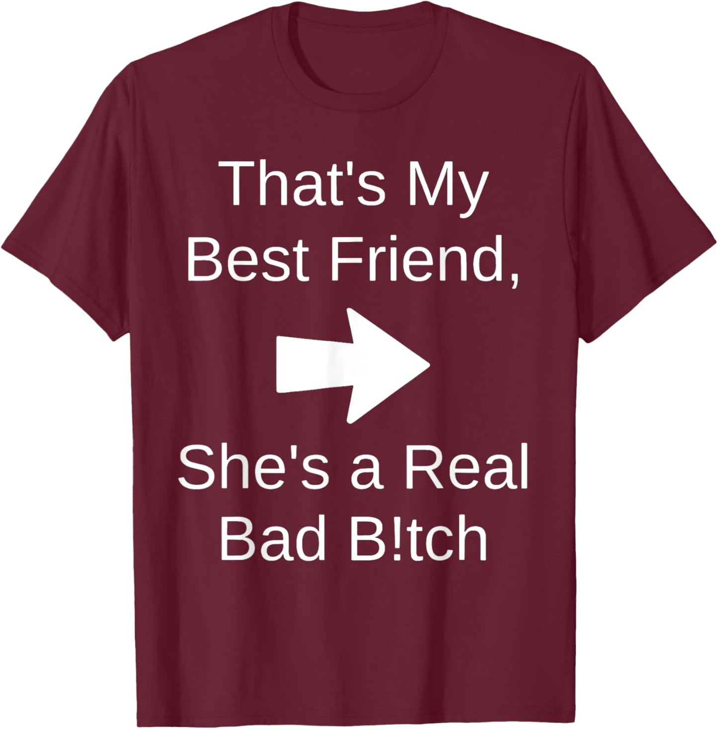 That's My Best Friend She's a Real Bad Bit.ch T-Shirt - T-Shirt | Maroon