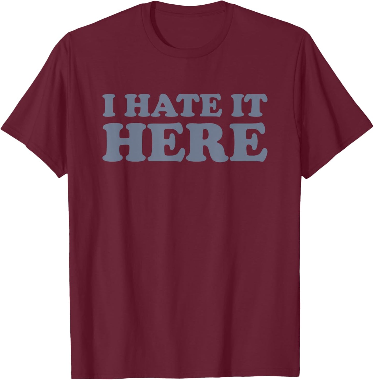 I Hate It Here T-Shirt - T-Shirt | Maroon