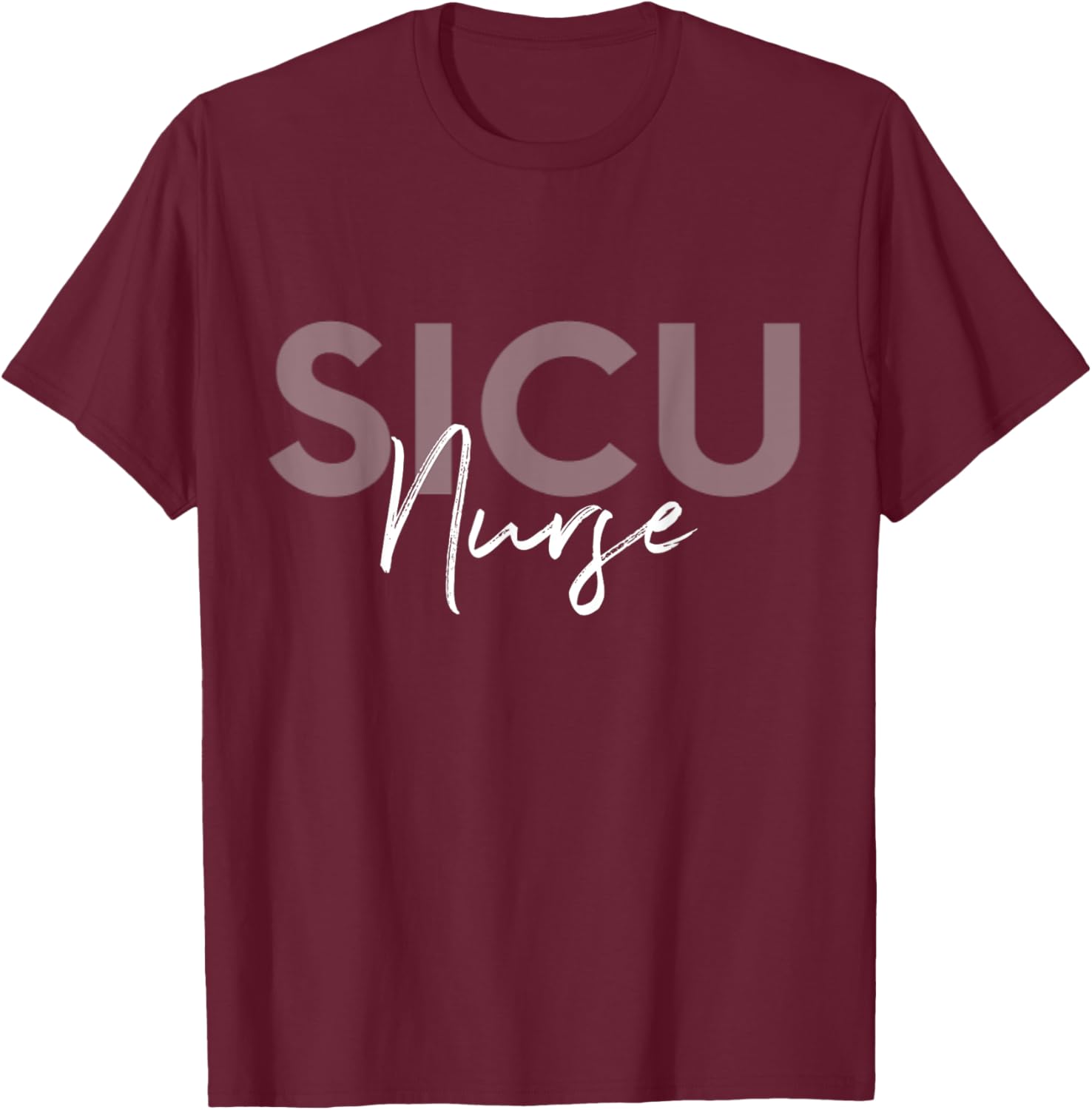 SICU Nurse Surgical Intensive Care Unit Nurse T-Shirt - T-Shirt | Maroon