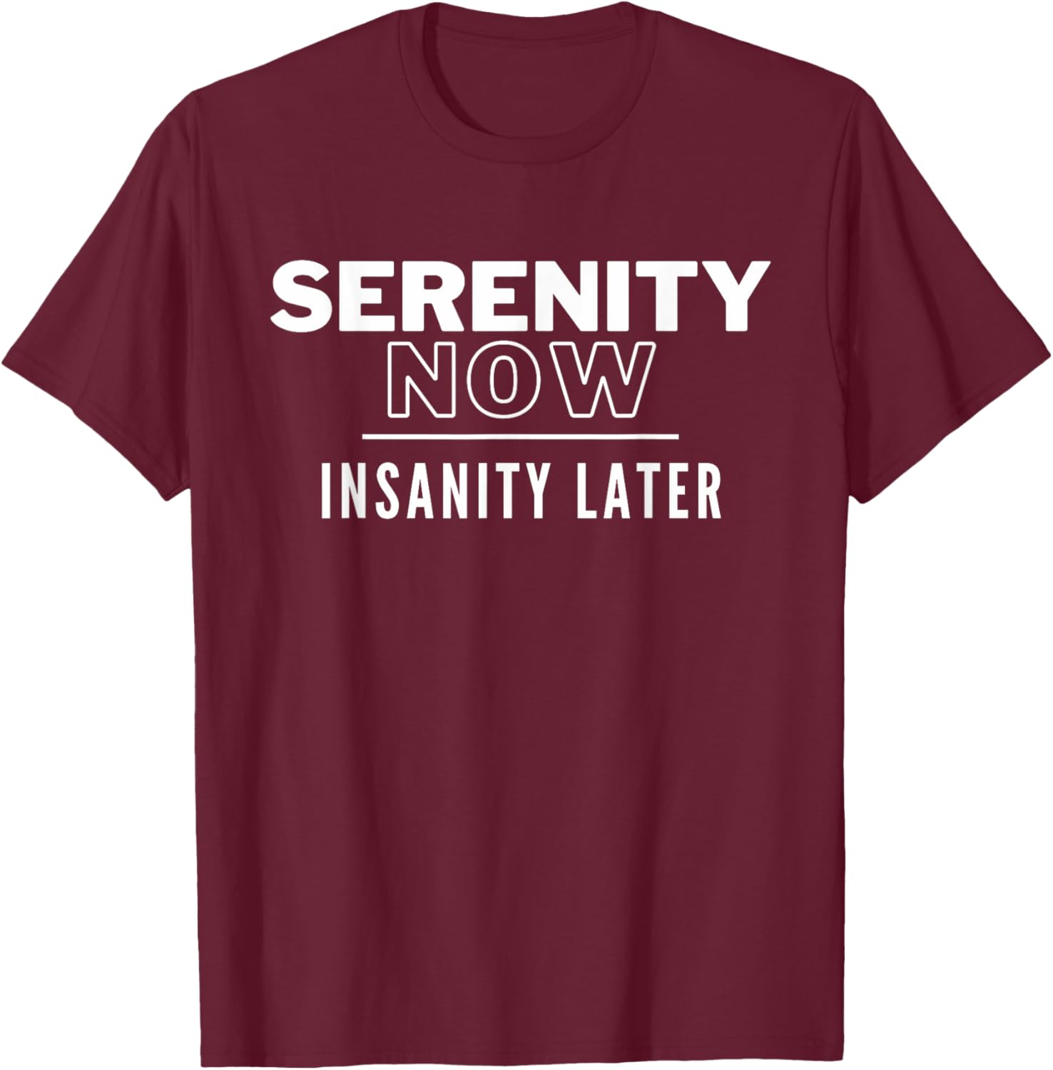 Serenity Now T-Shirt - T-Shirt | Maroon