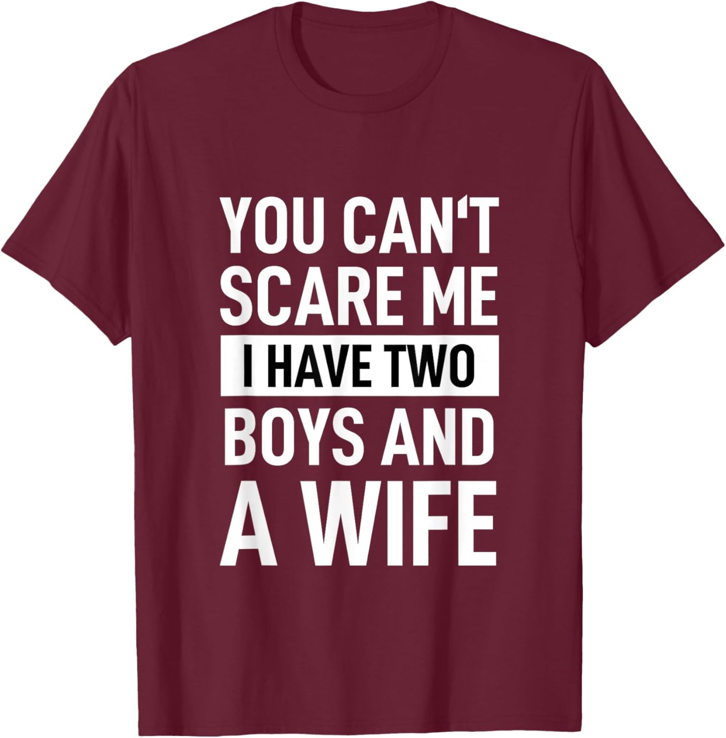 Father Joke Dad You Cant Scare Me I Have Two Boys And A Wife T-Shirt - T-Shirt | Maroon
