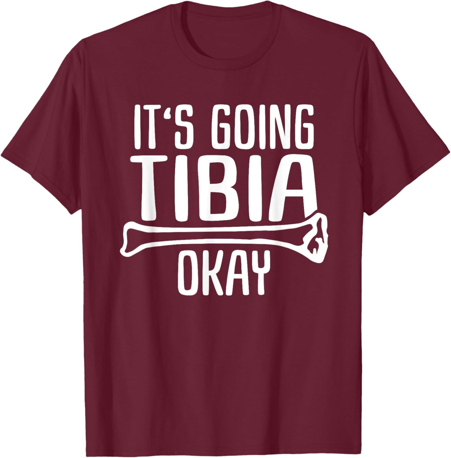 Funny Nurse Doctor Pun Joke It's Going Tibia Okay T-Shirt - T-Shirt | Maroon