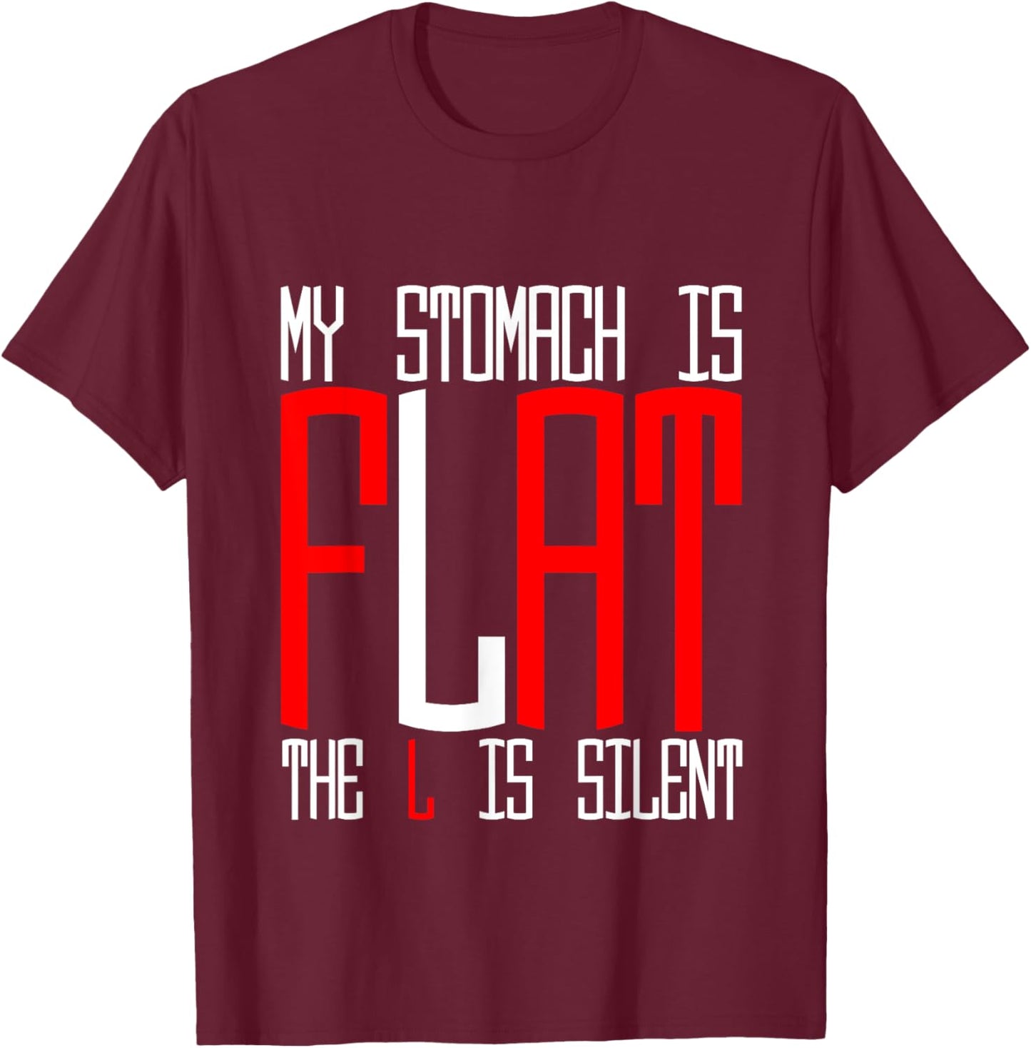 My Stomach Is Flat, The L Is Silent T-Shirt - T-Shirt | Maroon