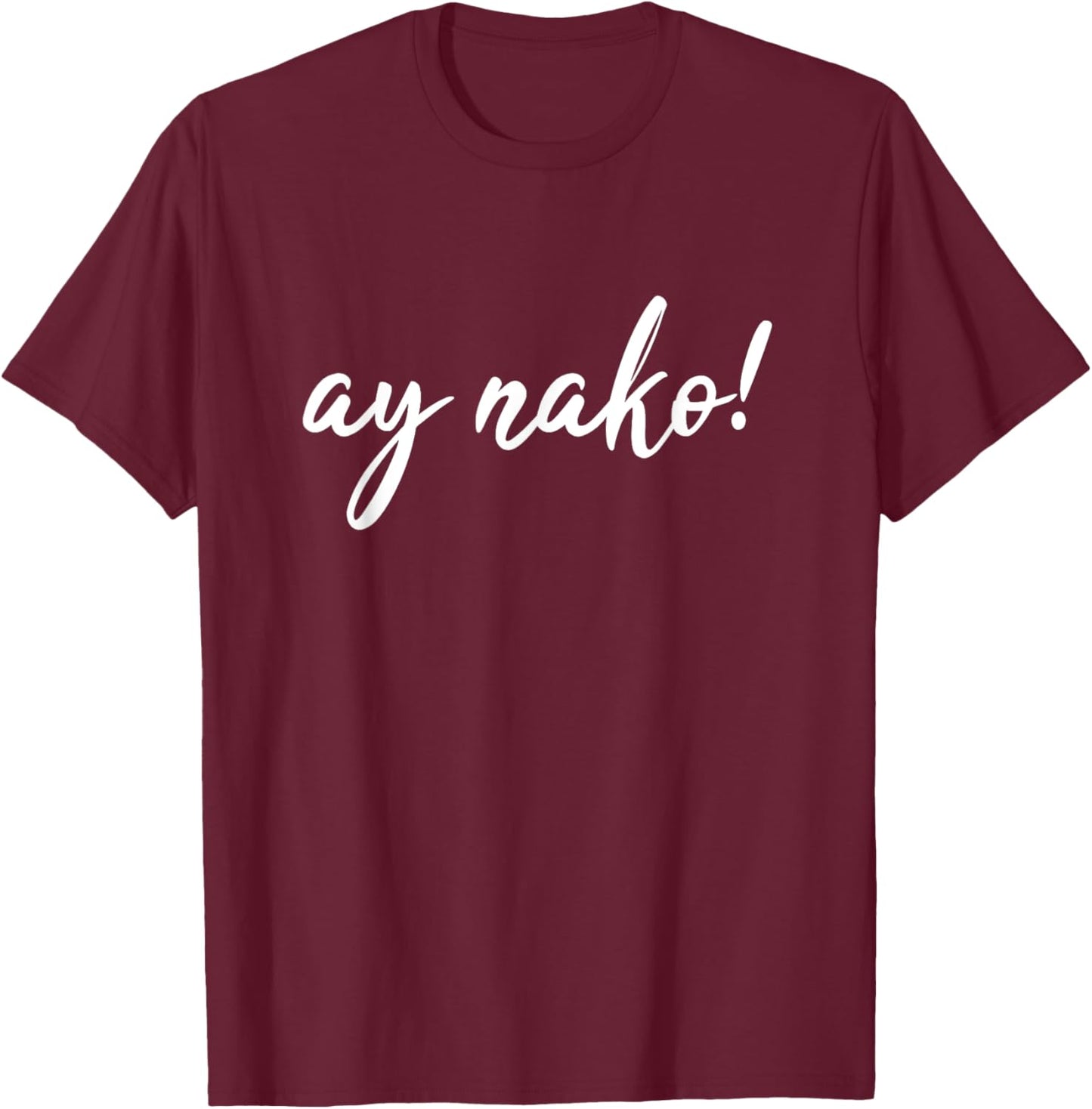 Ay Nako Funny Filipino Slang Sayings Pinoy Pride T-Shirt - T-Shirt | Maroon