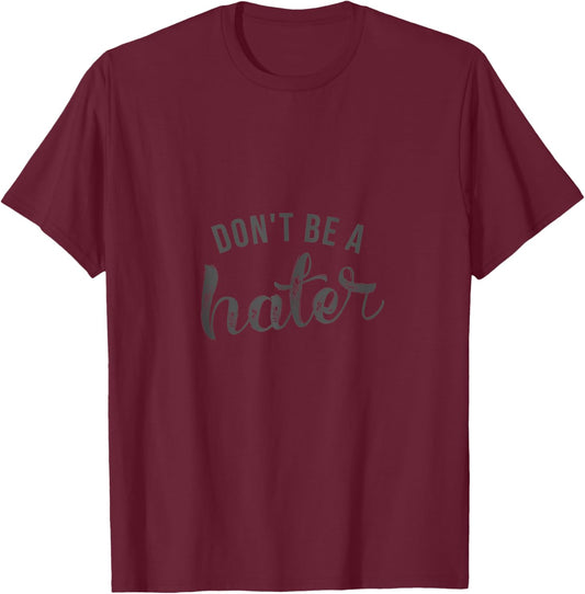 Dont Be a Hater T-Shirt - T-Shirt | Maroon