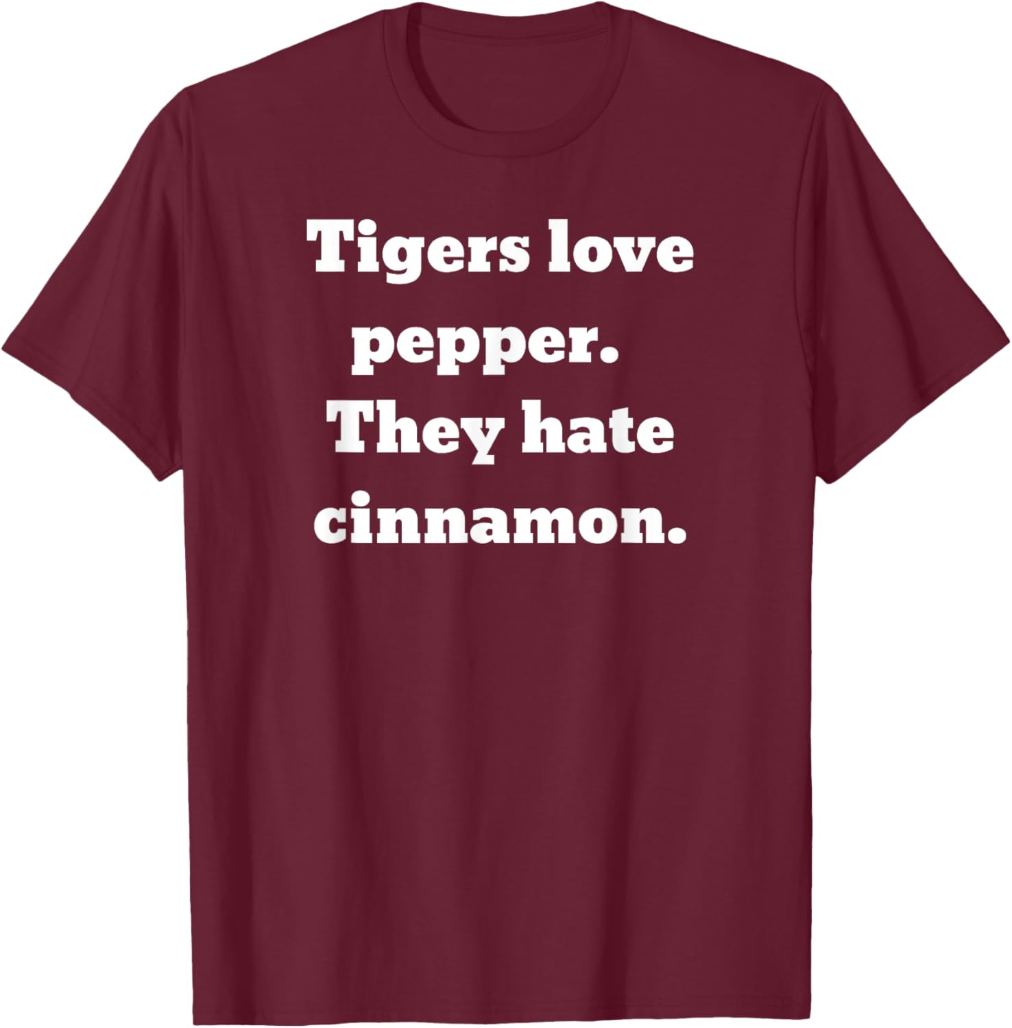 Tigers love pepper. They hate cinnamon. T-Shirt - T-Shirt | Maroon