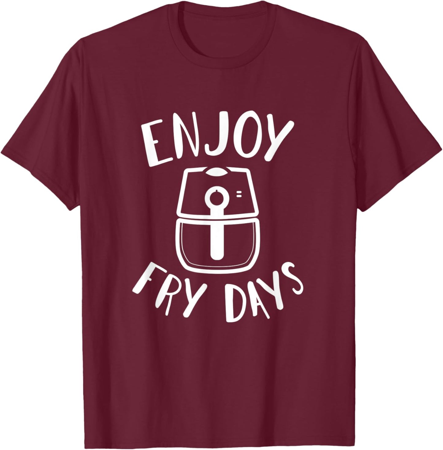 Enjoy Fry Days an Air Fryer Master a Frying in an Air Fryer T-Shirt - T-Shirt | Maroon