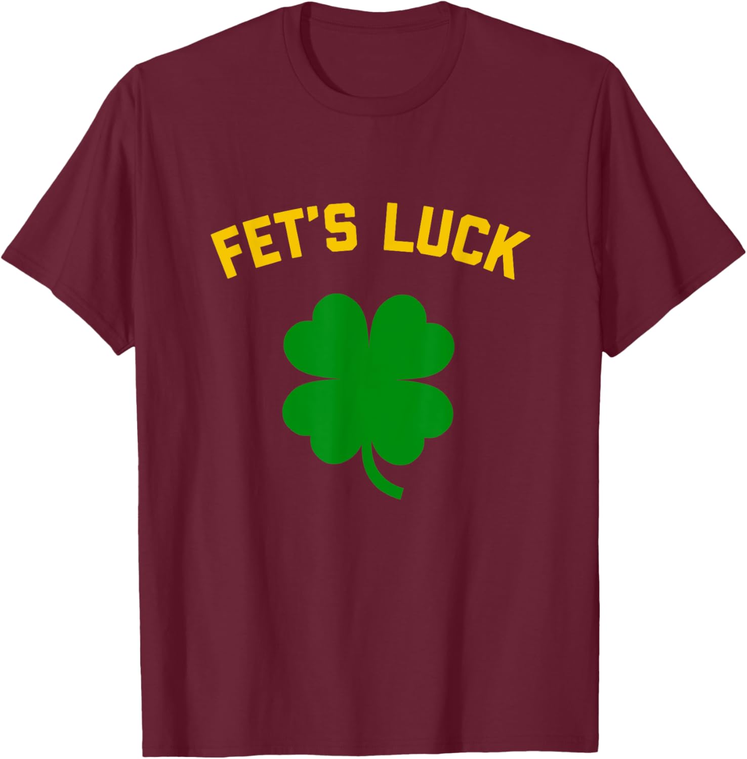 FET'S LUCK Funny St. Patrick's Day 4-Leaf Clover IRISH T-Shirt - T-Shirt | Maroon