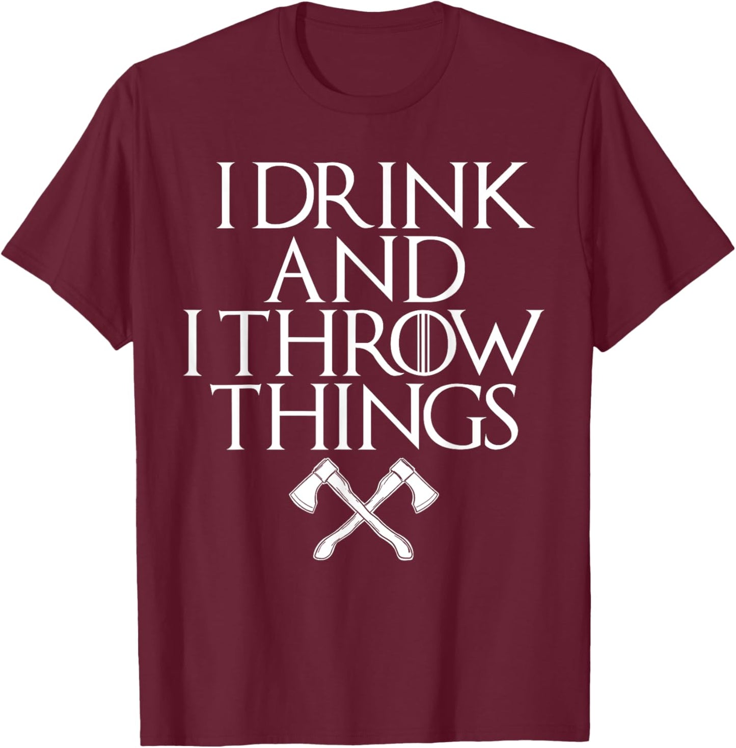 I Drink and I Throw Things Funny Axe Throwing T-Shirt - T-Shirt | Maroon