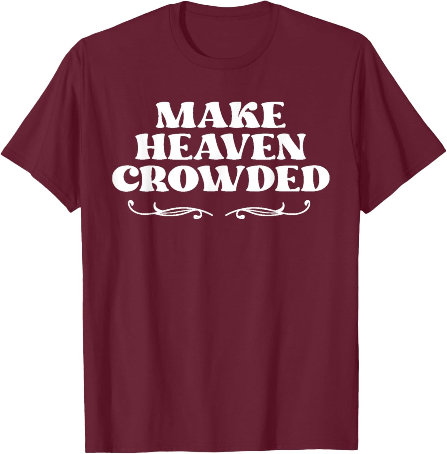 Make Heaven Crowed Christian Faith T-Shirt - T-Shirt | Maroon